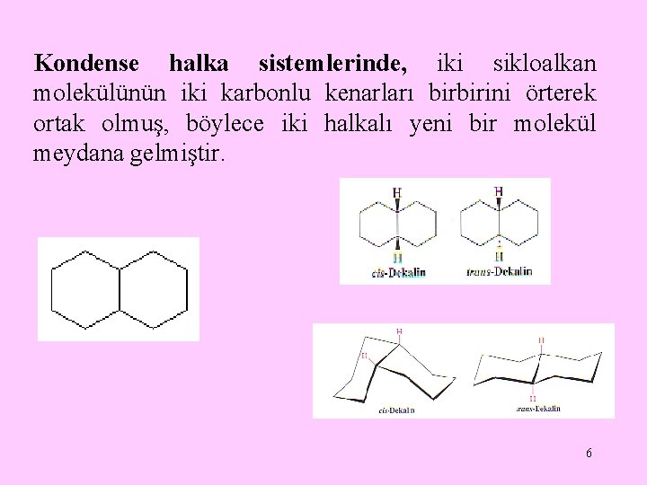 Kondense halka sistemlerinde, iki sikloalkan molekülünün iki karbonlu kenarları birbirini örterek ortak olmuş, böylece