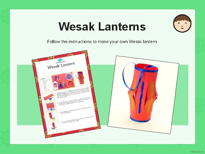 Wesak Lanterns Follow the instructions to make your own Wesak lantern. 