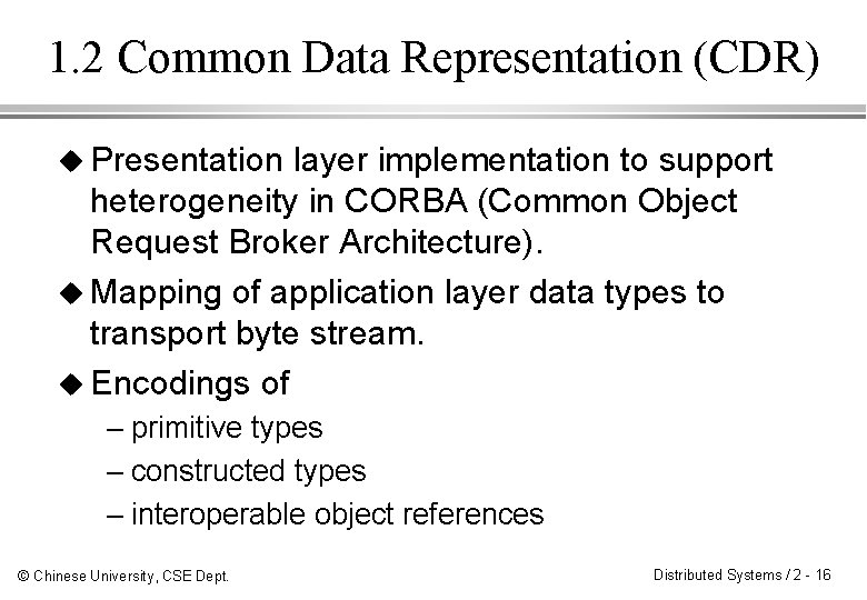 1. 2 Common Data Representation (CDR) u Presentation layer implementation to support heterogeneity in