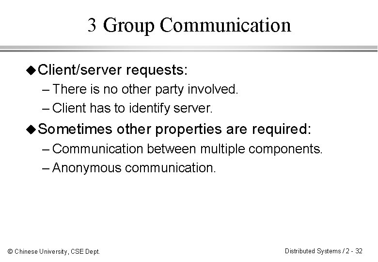3 Group Communication u Client/server requests: – There is no other party involved. –