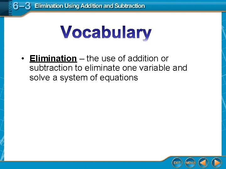 • Elimination – the use of addition or subtraction to eliminate one variable • Elimination – the use of addition or subtraction to eliminate one variable