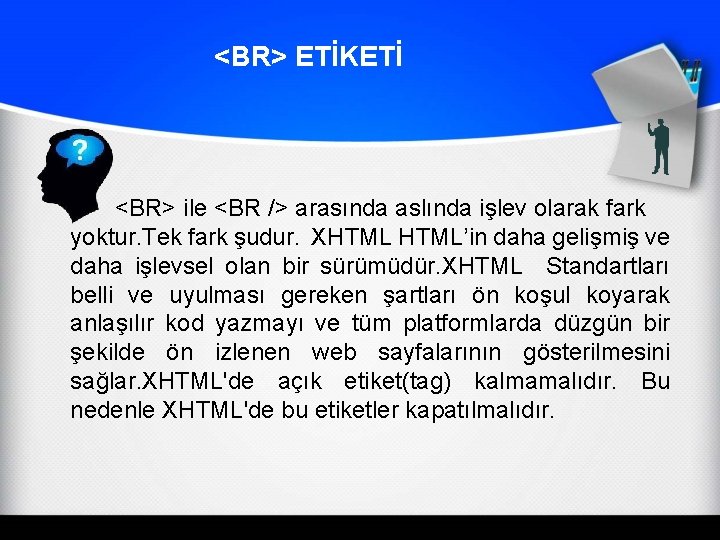 <BR> ETİKETİ <BR> ile <BR /> arasında aslında işlev olarak fark yoktur. Tek fark