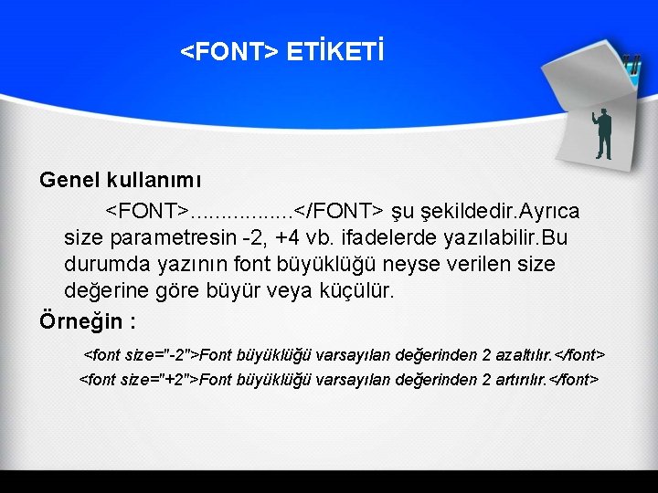 <FONT> ETİKETİ Genel kullanımı <FONT>. . . . </FONT> şu şekildedir. Ayrıca size parametresin