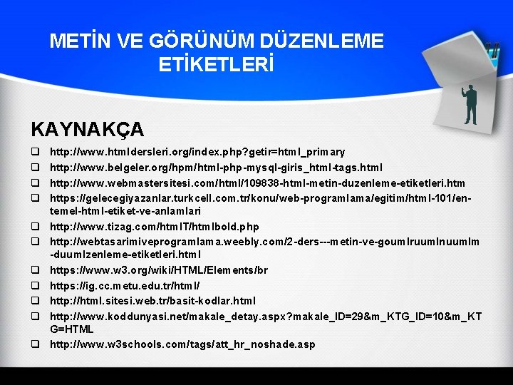 METİN VE GÖRÜNÜM DÜZENLEME ETİKETLERİ KAYNAKÇA q q q http: //www. htmldersleri. org/index. php?