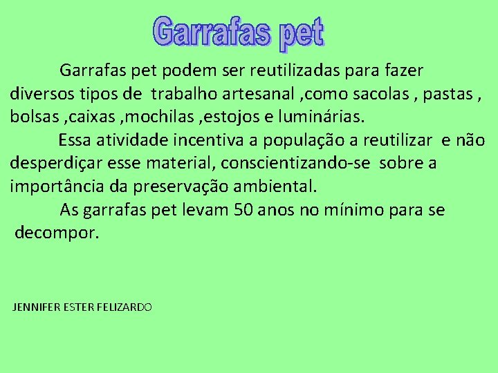 Garrafas pet podem ser reutilizadas para fazer diversos tipos de trabalho artesanal , como