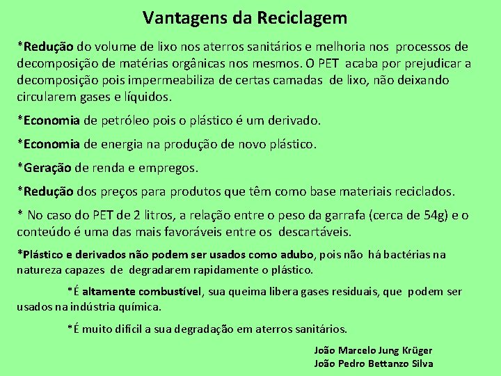 Vantagens da Reciclagem *Redução do volume de lixo nos aterros sanitários e melhoria nos