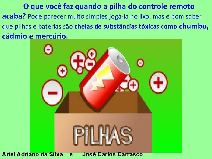 O que você faz quando a pilha do controle remoto acaba? Pode parecer muito