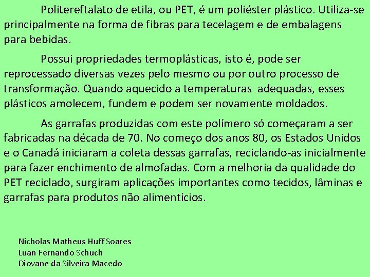 Politereftalato de etila, ou PET, é um poliéster plástico. Utiliza-se principalmente na forma de