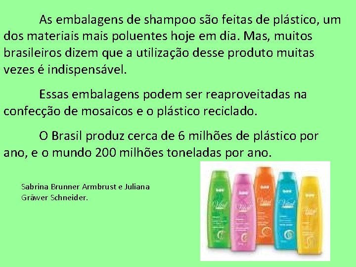 As embalagens de shampoo são feitas de plástico, um dos materiais mais poluentes hoje