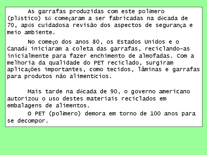 As garrafas produzidas com este polímero (plástico) só começaram a ser fabricadas na década