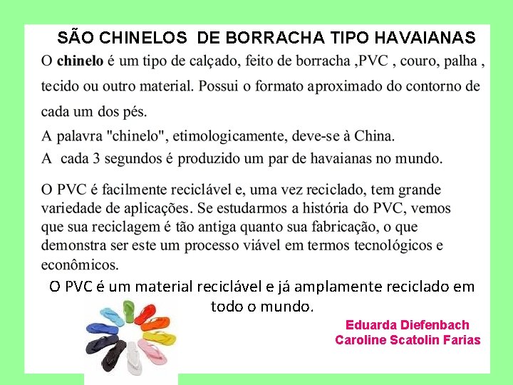 SÃO CHINELOS DE BORRACHA TIPO HAVAIANAS O PVC é um material reciclável e já