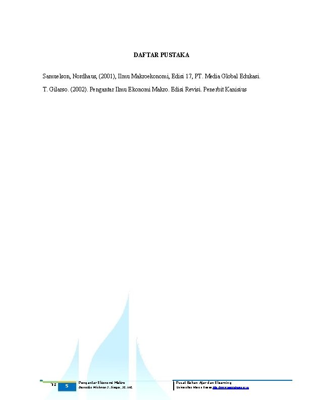 DAFTAR PUSTAKA Samuelson, Nordhaus, (2001), Ilmu Makroekonomi, Edisi 17, PT. Media Global Edukasi. T.