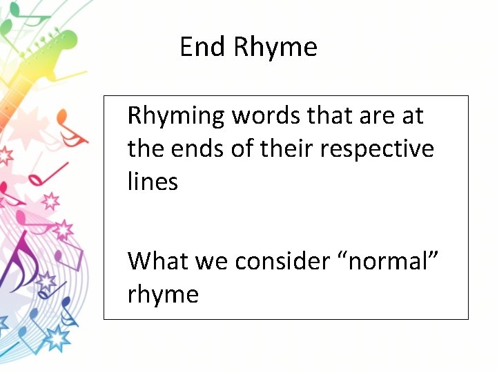 End Rhyme Rhyming words that are at the ends of their respective lines What