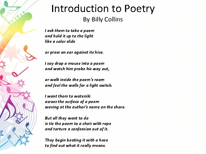 Introduction to Poetry By Billy Collins I ask them to take a poem and