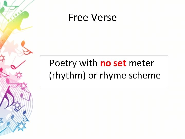 Free Verse Poetry with no set meter (rhythm) or rhyme scheme 