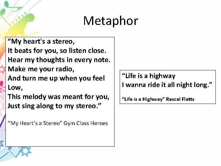 Metaphor “My heart's a stereo, It beats for you, so listen close. Hear my