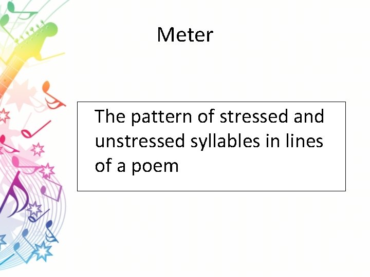 Meter The pattern of stressed and unstressed syllables in lines of a poem 