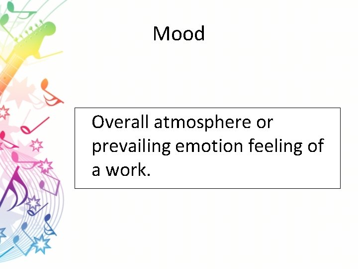Mood Overall atmosphere or prevailing emotion feeling of a work. 