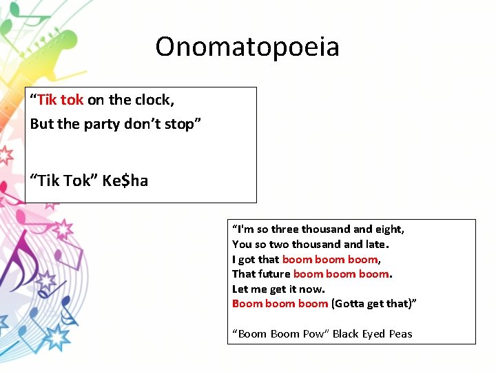 Onomatopoeia “Tik tok on the clock, But the party don’t stop” “Tik Tok” Ke$ha