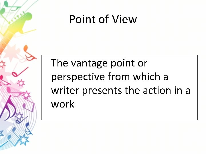 Point of View The vantage point or perspective from which a writer presents the