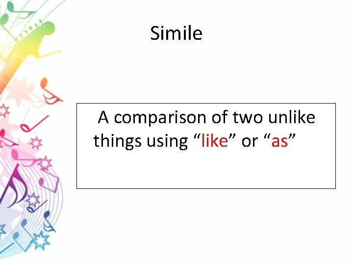 Simile A comparison of two unlike things using “like” or “as” 