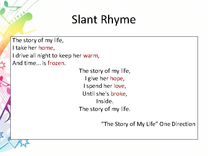Slant Rhyme The story of my life, I take her home, I drive all