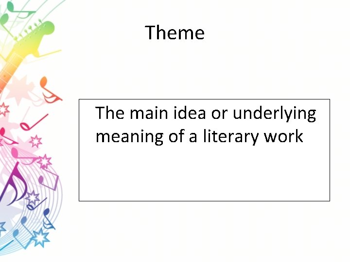 Theme The main idea or underlying meaning of a literary work 