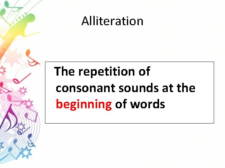 Alliteration The repetition of consonant sounds at the beginning of words 