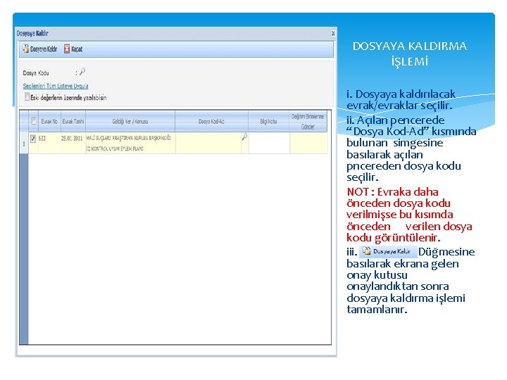 DOSYAYA KALDIRMA İŞLEMİ i. Dosyaya kaldırılacak evrak/evraklar seçilir. ii. Açılan pencerede “Dosya Kod-Ad” kısmında