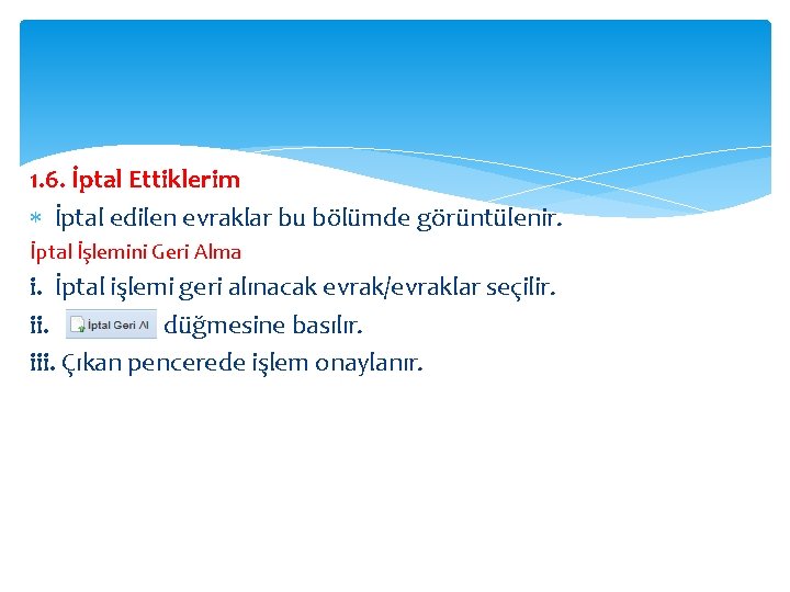 1. 6. İptal Ettiklerim İptal edilen evraklar bu bölümde görüntülenir. İptal İşlemini Geri Alma