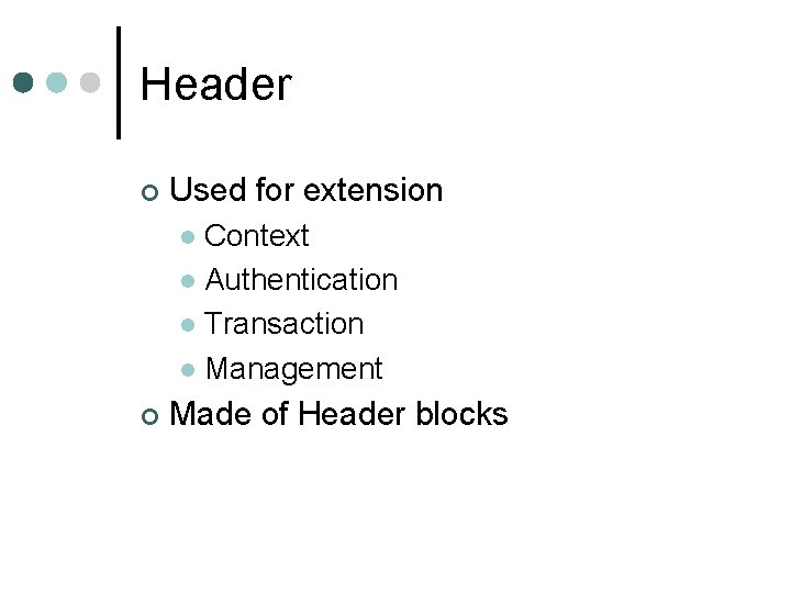 Header ¢ Used for extension Context l Authentication l Transaction l Management l ¢