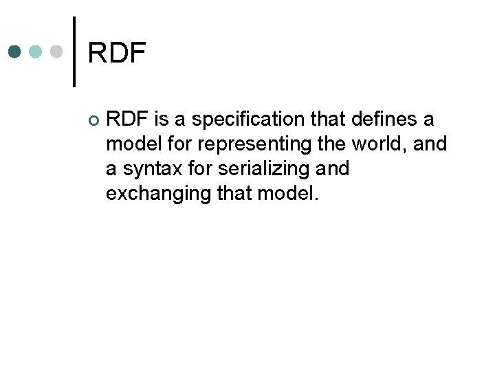 RDF ¢ RDF is a specification that defines a model for representing the world,