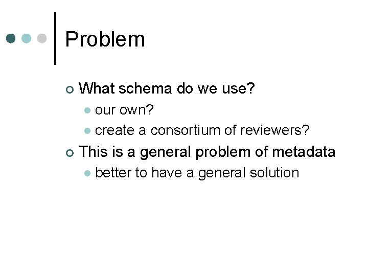 Problem ¢ What schema do we use? our own? l create a consortium of