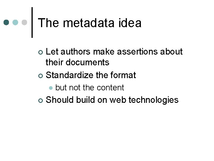 The metadata idea Let authors make assertions about their documents ¢ Standardize the format