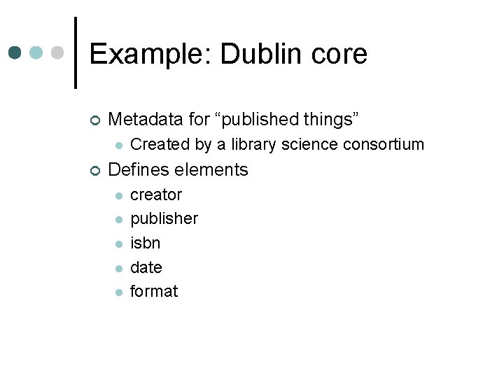 Example: Dublin core ¢ Metadata for “published things” l ¢ Created by a library
