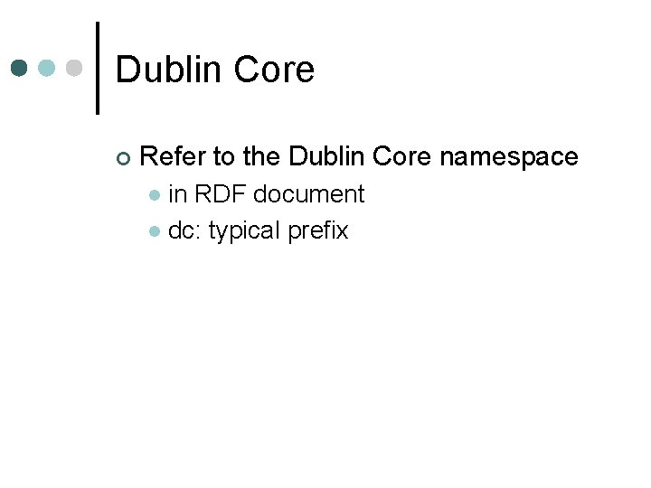 Dublin Core ¢ Refer to the Dublin Core namespace in RDF document l dc: