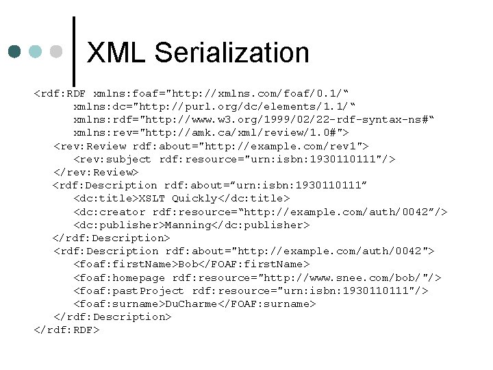XML Serialization <rdf: RDF xmlns: foaf="http: //xmlns. com/foaf/0. 1/“ xmlns: dc="http: //purl. org/dc/elements/1. 1/“