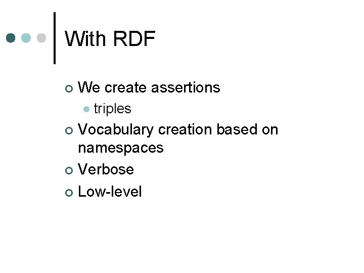 With RDF ¢ We create assertions l triples Vocabulary creation based on namespaces ¢