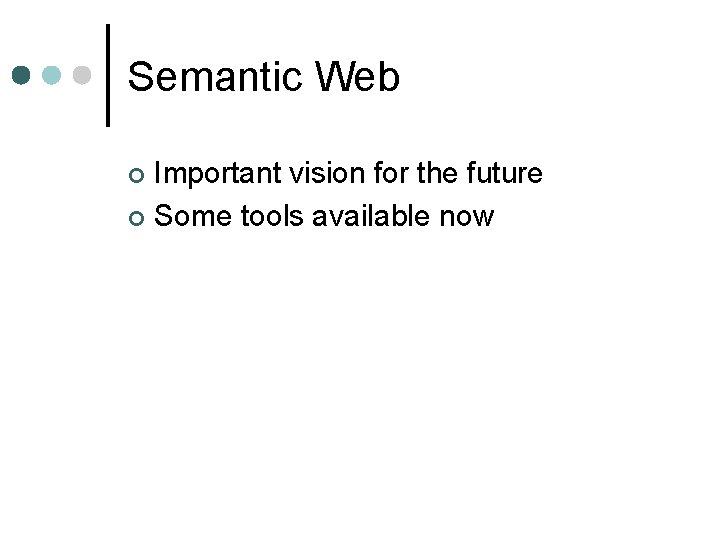 Semantic Web Important vision for the future ¢ Some tools available now ¢ 