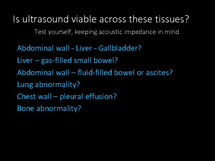Is ultrasound viable across these tissues? Test yourself, keeping acoustic impedance in mind Abdominal