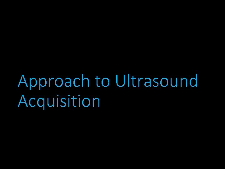 Approach to Ultrasound Acquisition 