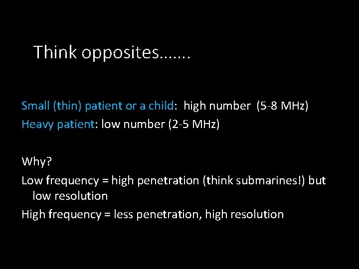 Think opposites……. Small (thin) patient or a child: high number (5 -8 MHz) Heavy