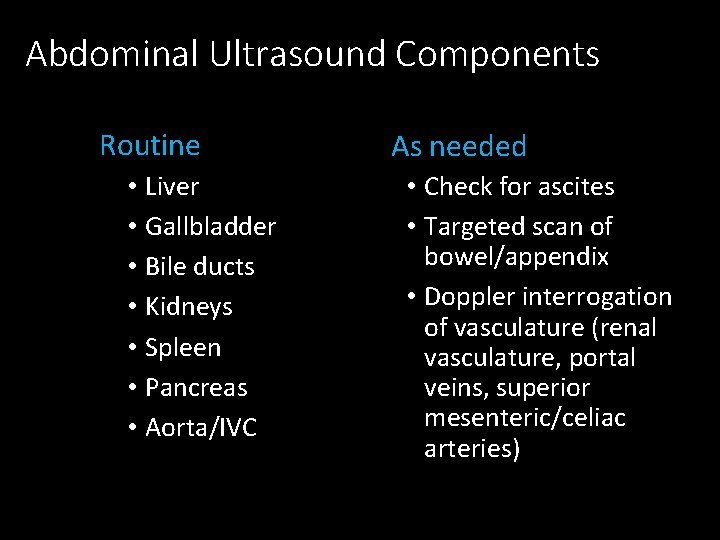 Abdominal Ultrasound Components Routine • Liver • Gallbladder • Bile ducts • Kidneys •