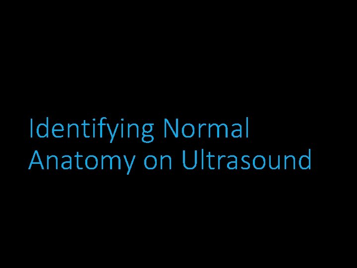 Identifying Normal Anatomy on Ultrasound 