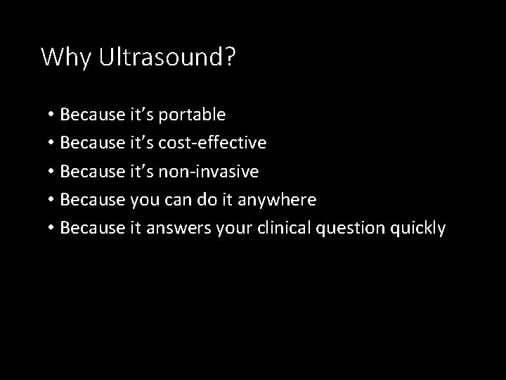 Why Ultrasound? • Because it’s portable • Because it’s cost-effective • Because it’s non-invasive