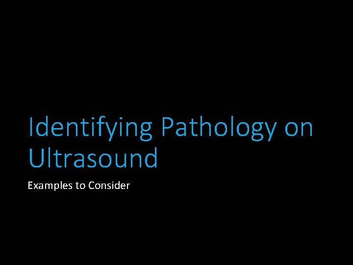 Identifying Pathology on Ultrasound Examples to Consider 