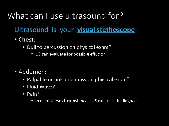 What can I use ultrasound for? Ultrasound is your visual stethoscope: • Chest: •