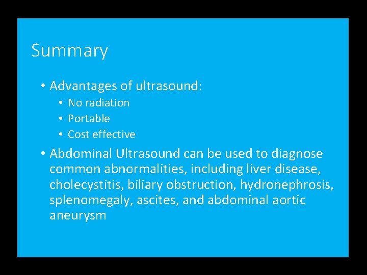 Summary • Advantages of ultrasound: • No radiation • Portable • Cost effective •