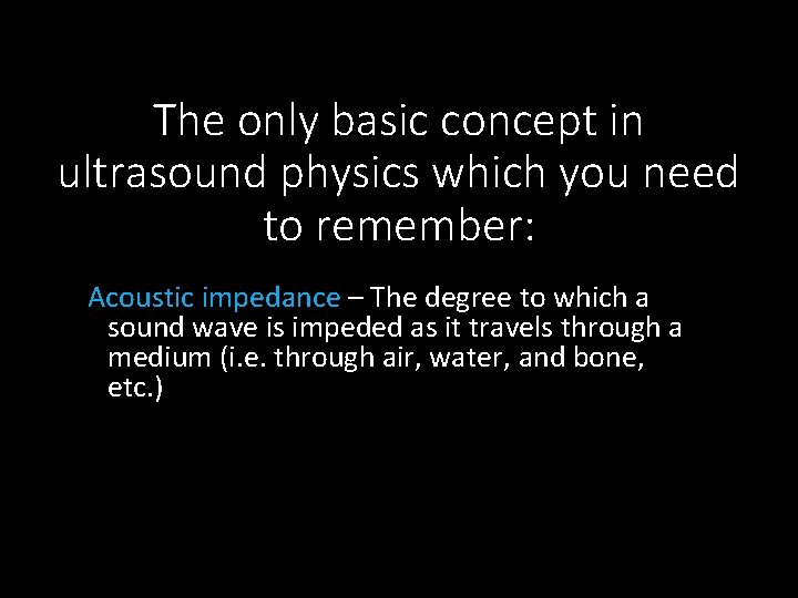 The only basic concept in ultrasound physics which you need to remember: Acoustic impedance