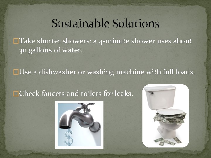Sustainable Solutions �Take shorter showers: a 4 -minute shower uses about 30 gallons of